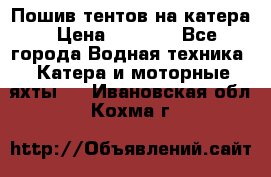            Пошив тентов на катера › Цена ­ 1 000 - Все города Водная техника » Катера и моторные яхты   . Ивановская обл.,Кохма г.